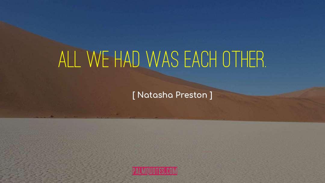 Natasha Preston Quotes: All we had was each