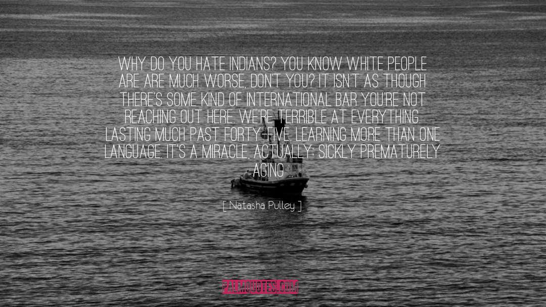 Natasha Pulley Quotes: Why do you hate Indians?