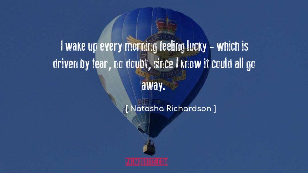 Natasha Richardson Quotes: I wake up every morning