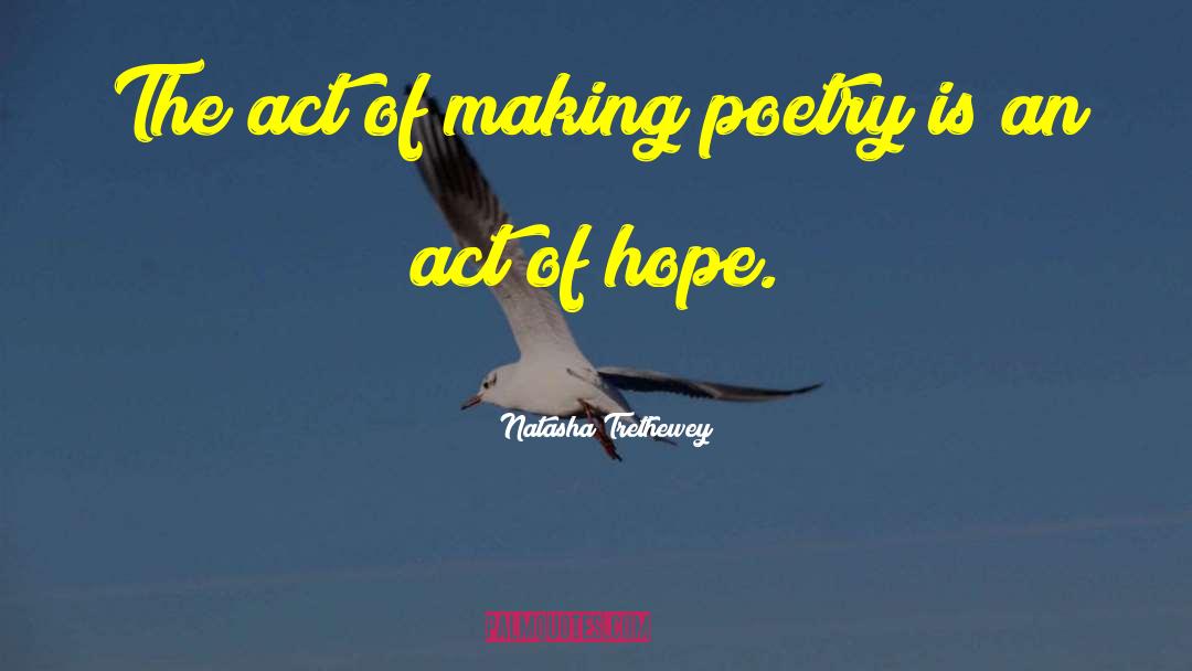 Natasha Trethewey Quotes: The act of making poetry