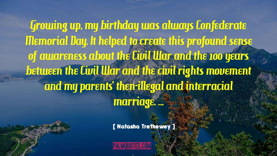 Natasha Trethewey Quotes: Growing up, my birthday was