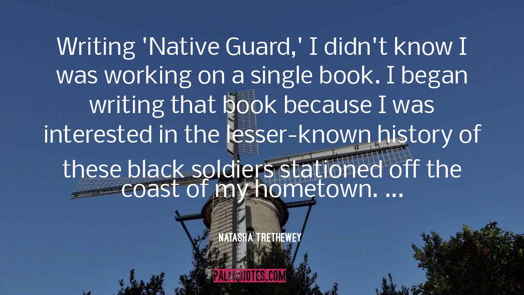 Natasha Trethewey Quotes: Writing 'Native Guard,' I didn't