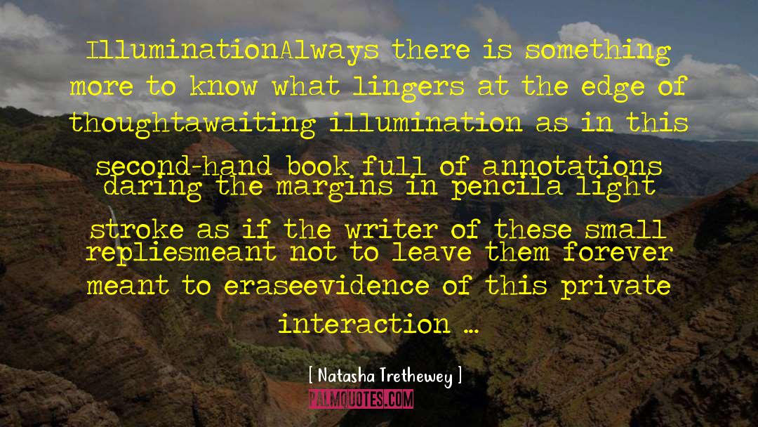Natasha Trethewey Quotes: Illumination<br /><br />Always there is