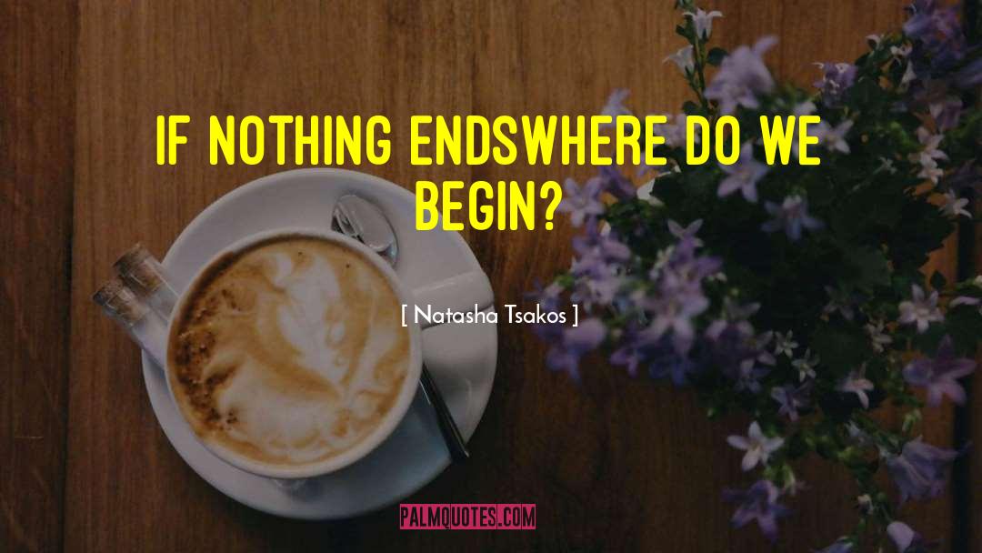 Natasha Tsakos Quotes: if nothing ends<br />where do