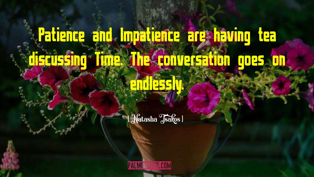 Natasha Tsakos Quotes: Patience and Impatience are having