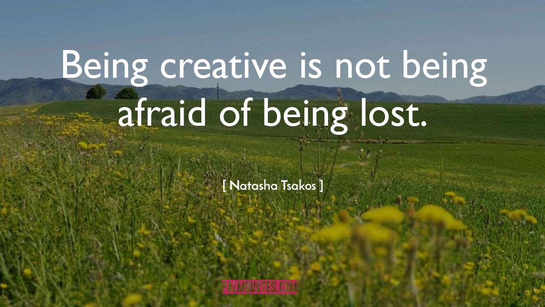 Natasha Tsakos Quotes: Being creative is not being