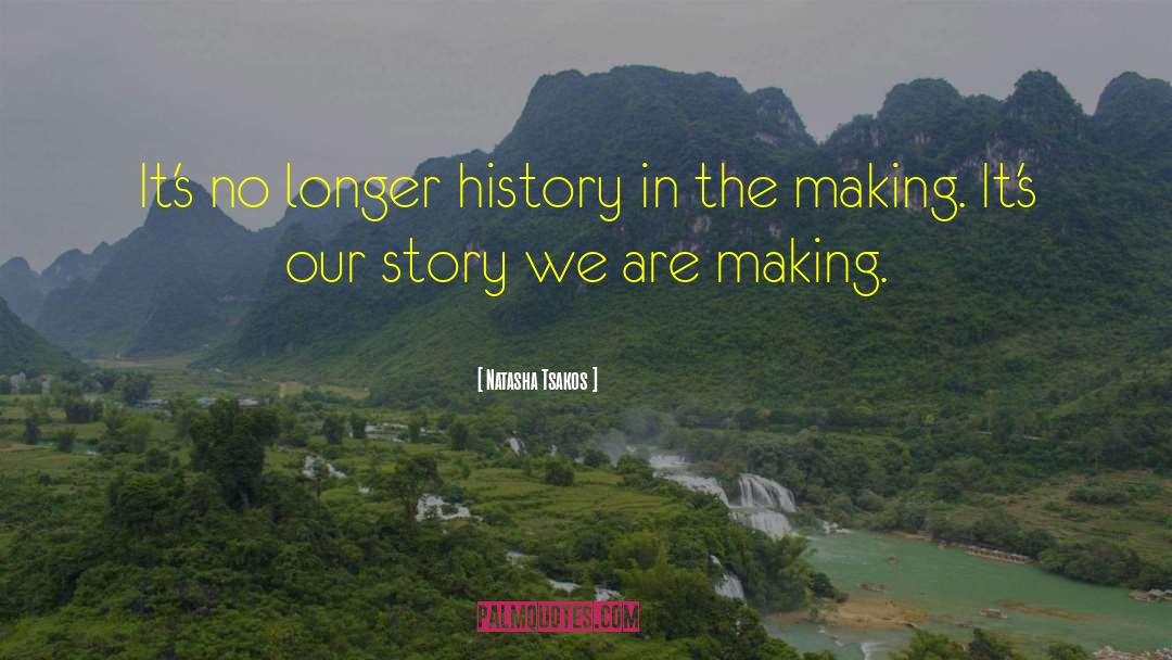 Natasha Tsakos Quotes: It's no longer history in