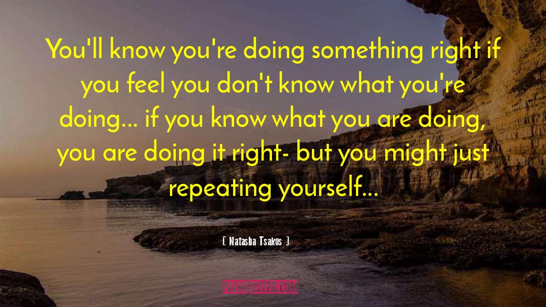 Natasha Tsakos Quotes: You'll know you're doing something