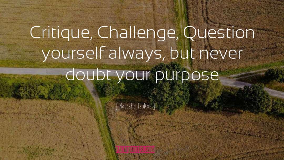 Natasha Tsakos Quotes: Critique, Challenge, Question yourself always,