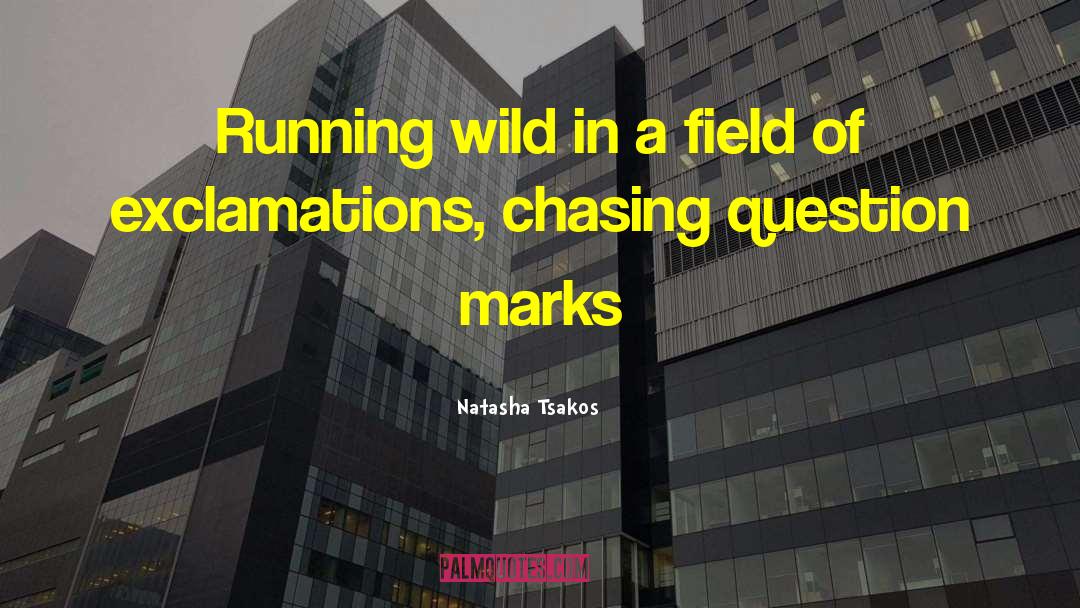 Natasha Tsakos Quotes: Running wild in a field