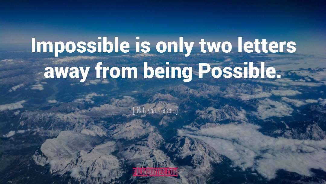 Natasha Tsakos Quotes: Impossible is only two letters