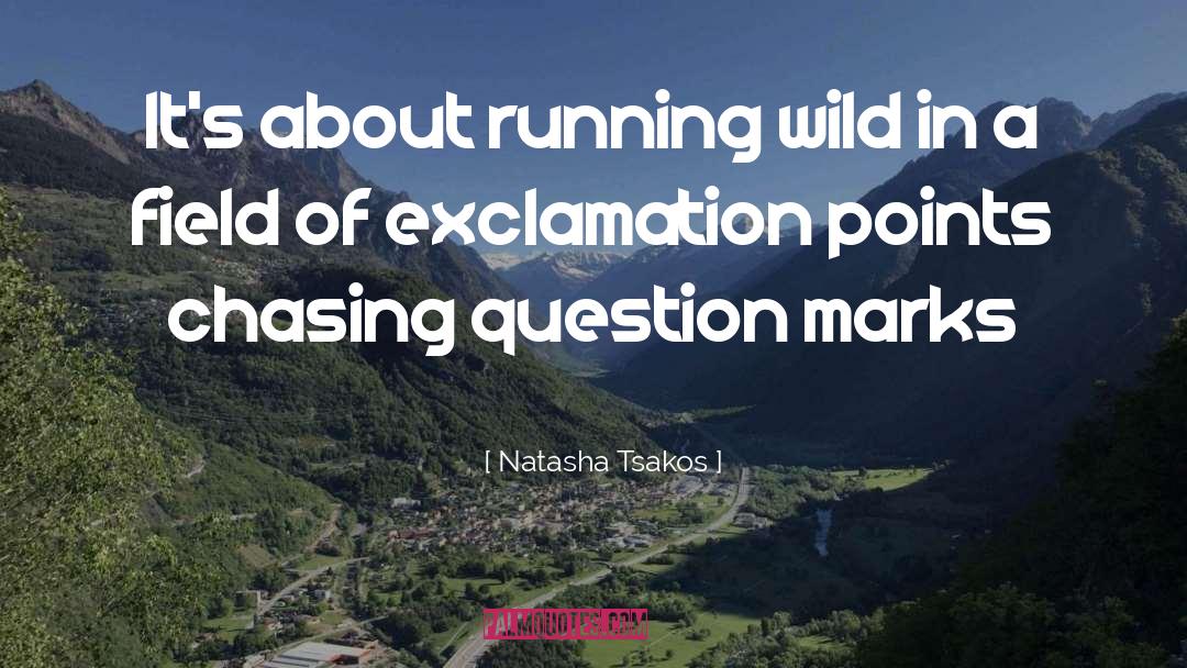 Natasha Tsakos Quotes: It's about running wild in