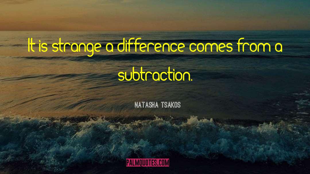 Natasha Tsakos Quotes: It is strange a difference