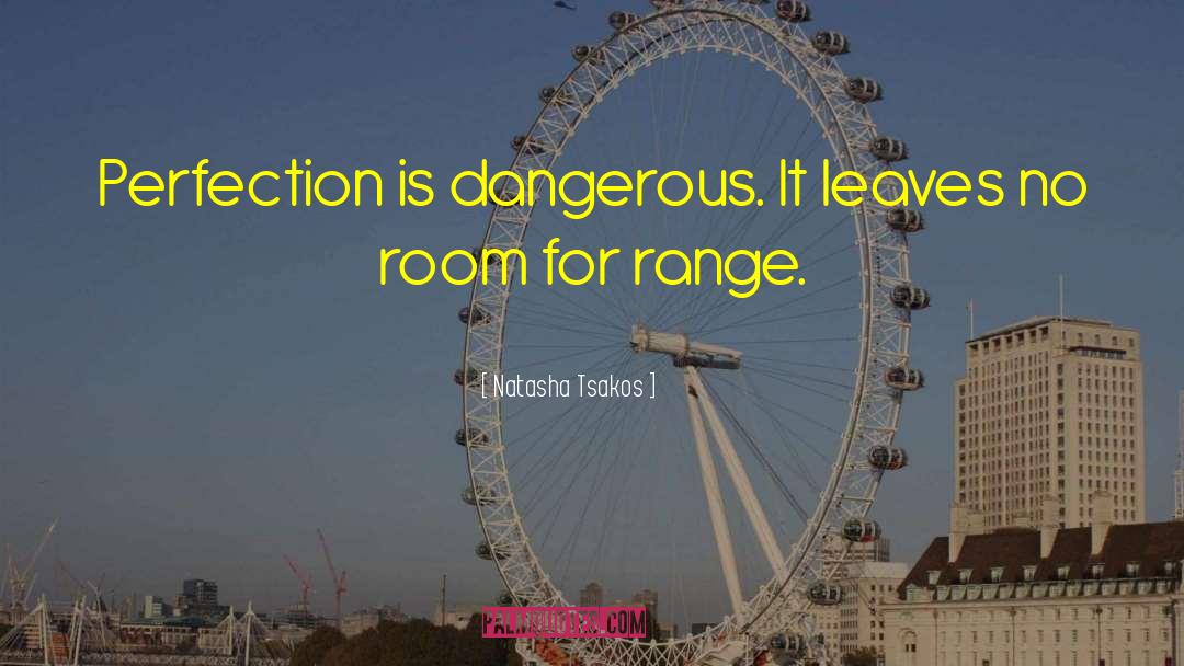 Natasha Tsakos Quotes: Perfection is dangerous. It leaves