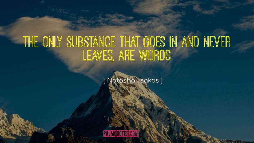 Natasha Tsakos Quotes: The only substance that goes