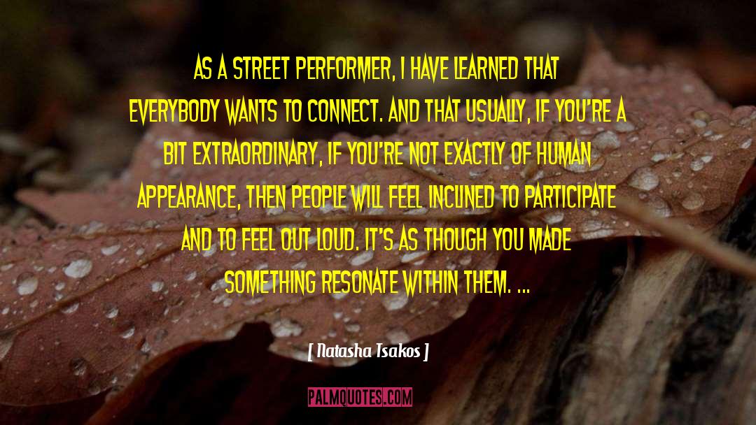 Natasha Tsakos Quotes: As a street performer, I