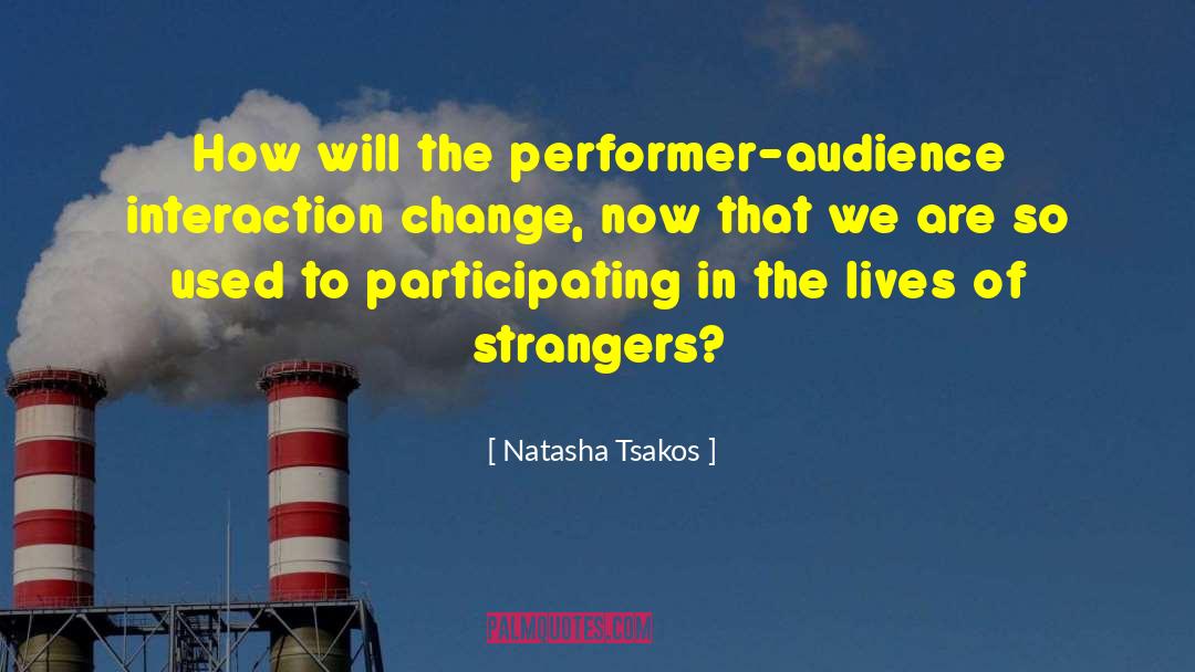 Natasha Tsakos Quotes: How will the performer-audience interaction