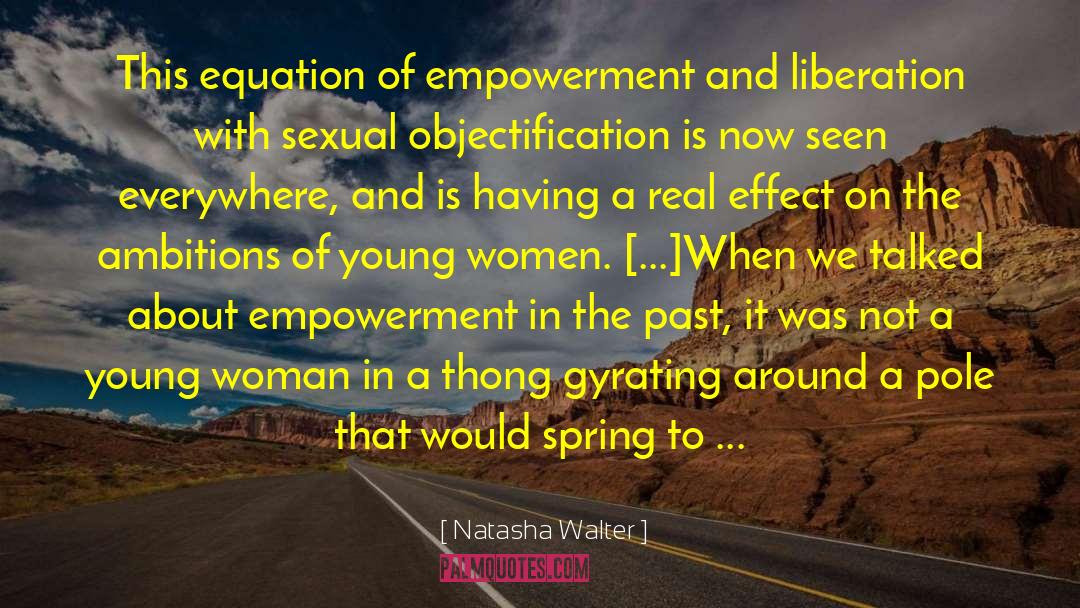 Natasha Walter Quotes: This equation of empowerment and