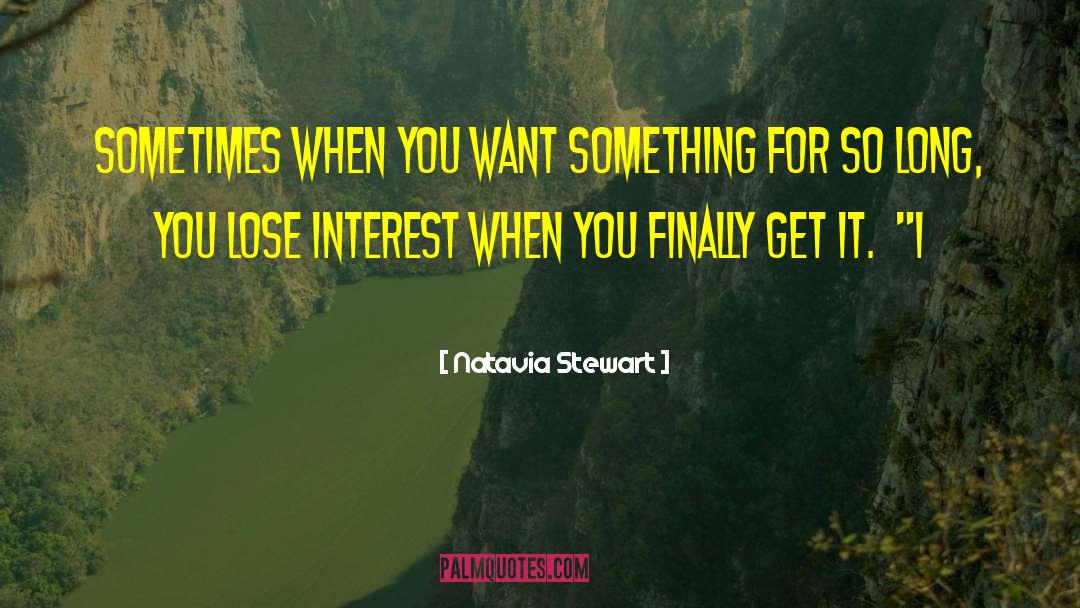 Natavia Stewart Quotes: Sometimes when you want something