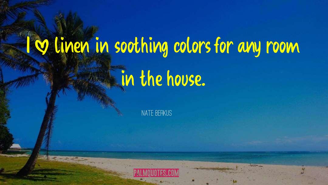 Nate Berkus Quotes: I love linen in soothing