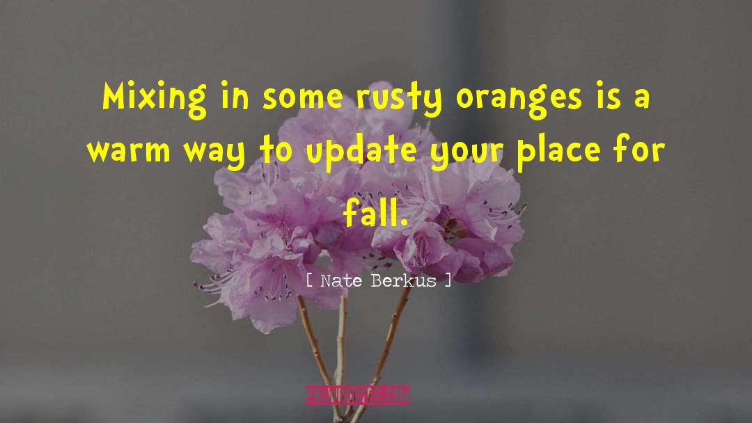 Nate Berkus Quotes: Mixing in some rusty oranges