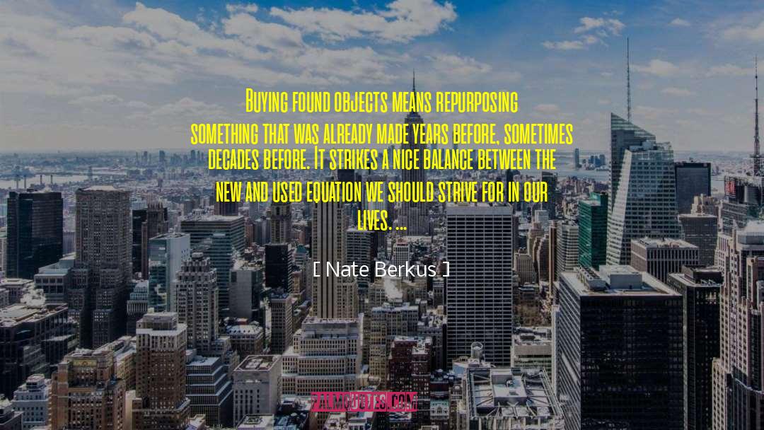 Nate Berkus Quotes: Buying found objects means repurposing