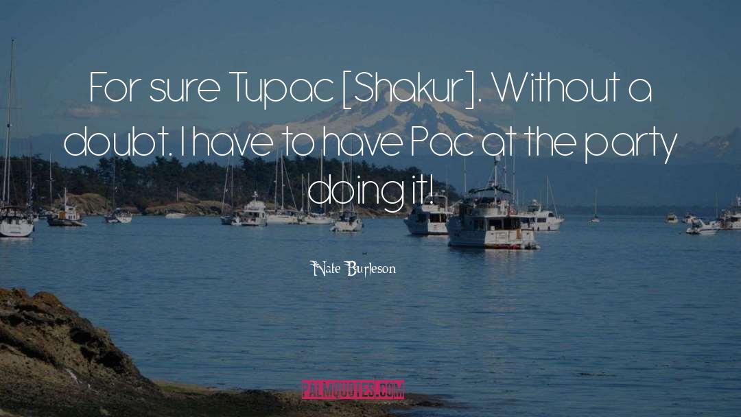 Nate Burleson Quotes: For sure Tupac [Shakur]. Without