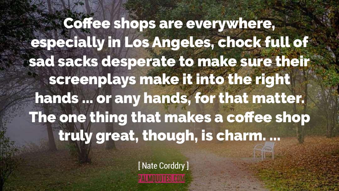 Nate Corddry Quotes: Coffee shops are everywhere, especially