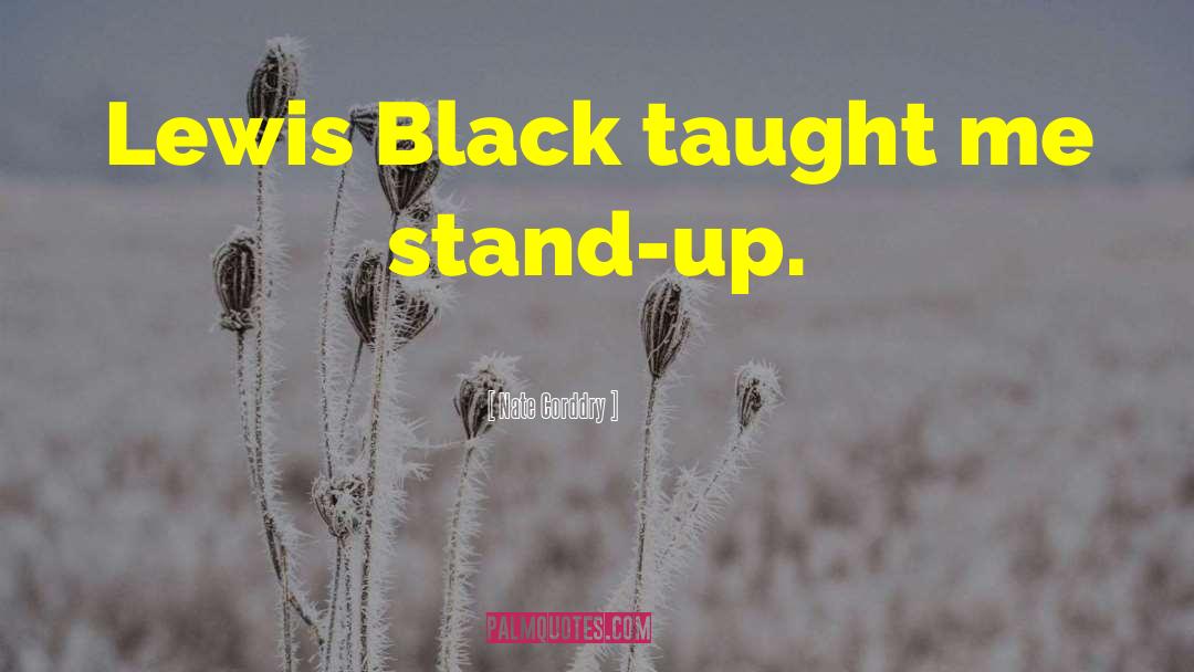 Nate Corddry Quotes: Lewis Black taught me stand-up.