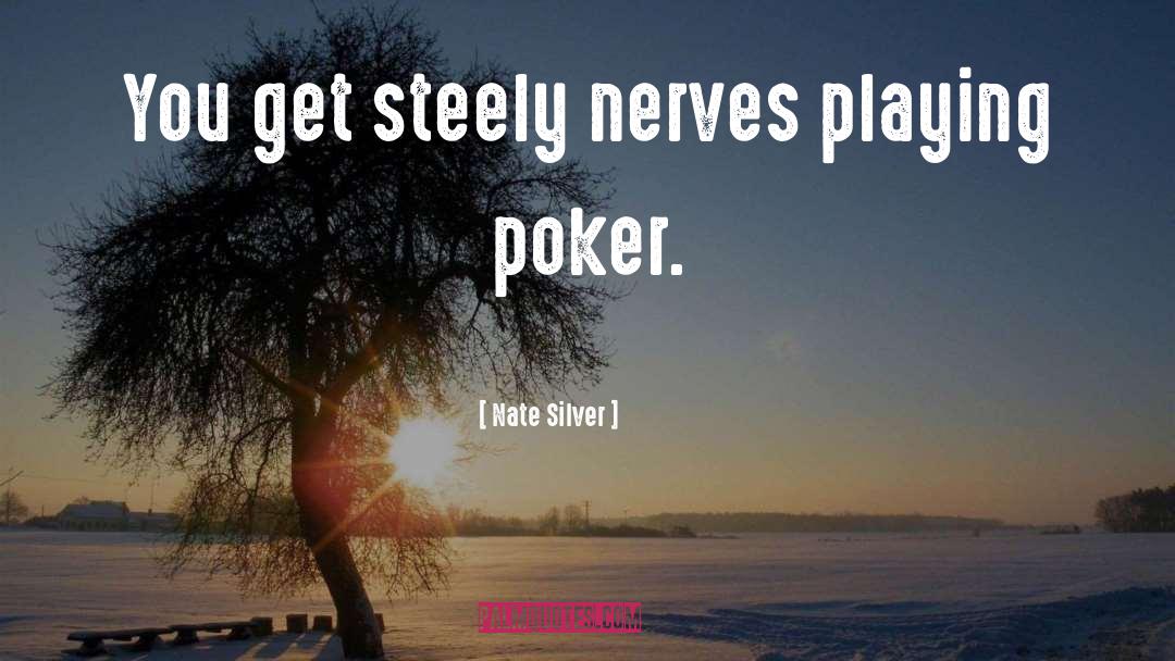 Nate Silver Quotes: You get steely nerves playing