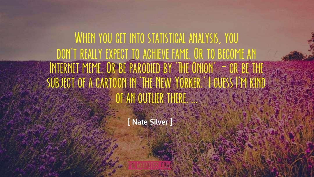 Nate Silver Quotes: When you get into statistical