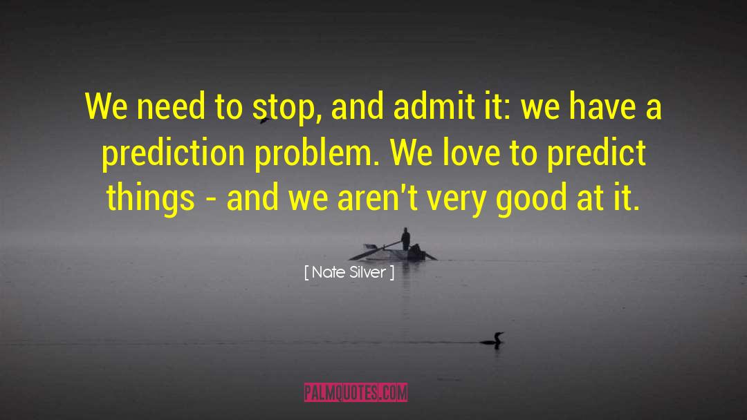 Nate Silver Quotes: We need to stop, and