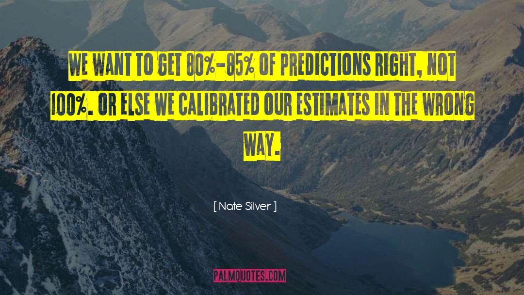 Nate Silver Quotes: We want to get 80%-85%