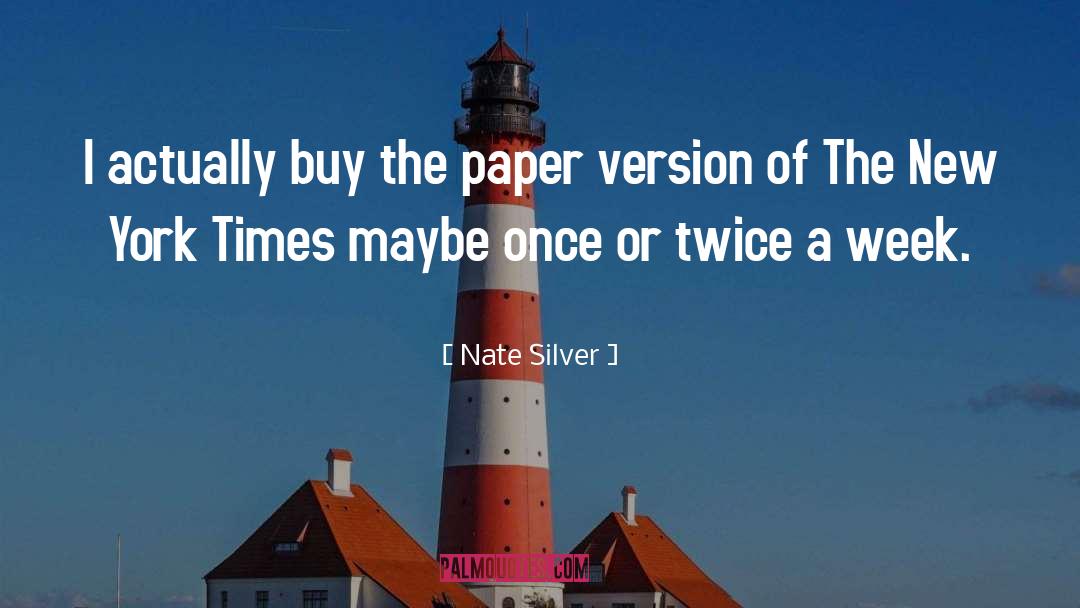 Nate Silver Quotes: I actually buy the paper