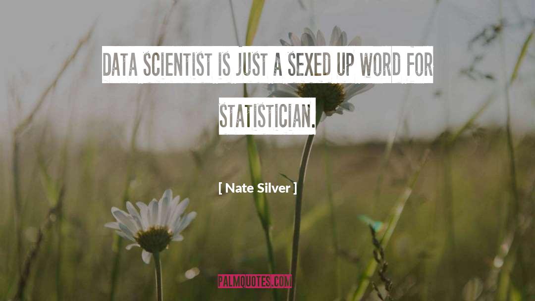 Nate Silver Quotes: Data scientist is just a