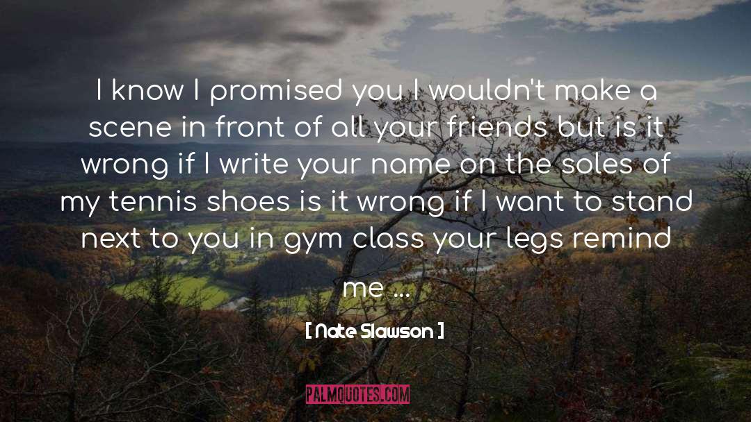 Nate Slawson Quotes: I know I promised you<br