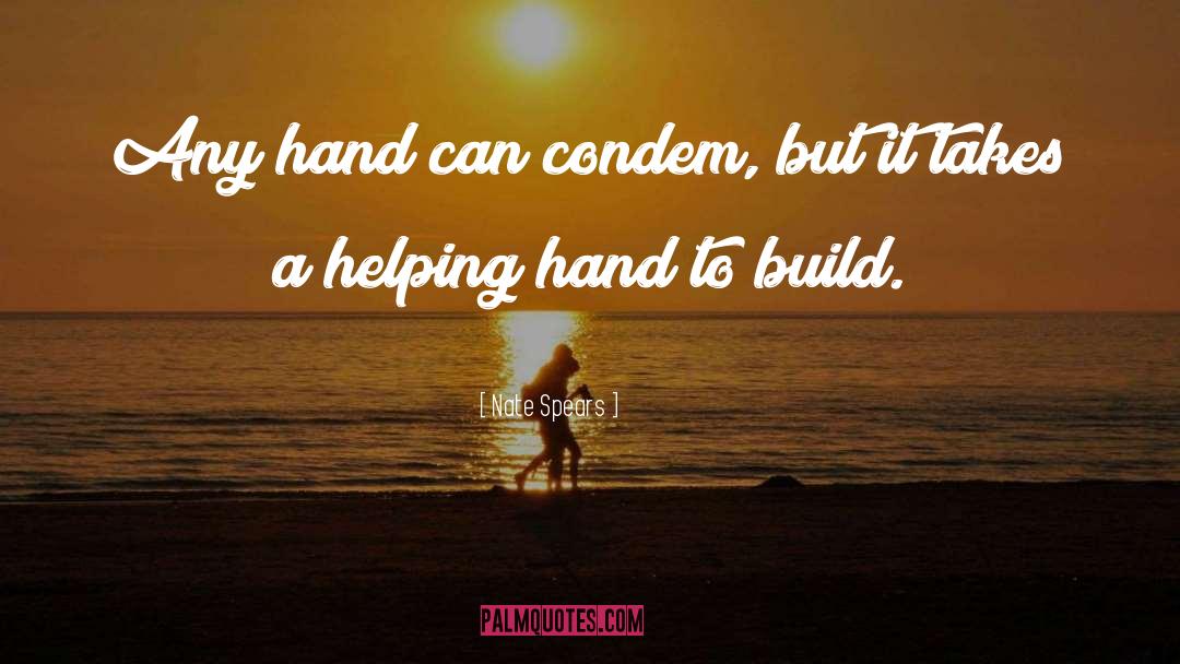 Nate Spears Quotes: Any hand can condem, but