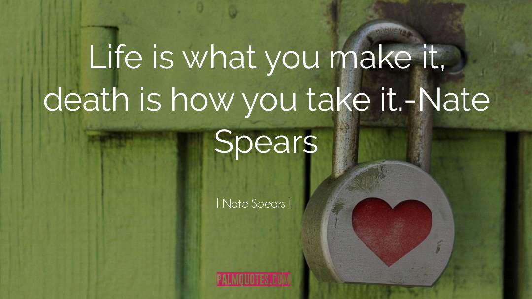 Nate Spears Quotes: Life is what you make