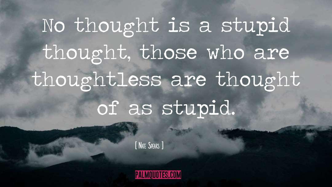 Nate Spears Quotes: No thought is a stupid