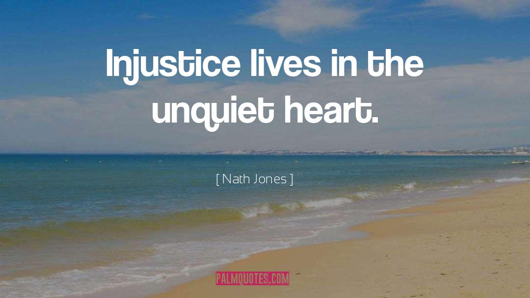 Nath Jones Quotes: Injustice lives in the unquiet