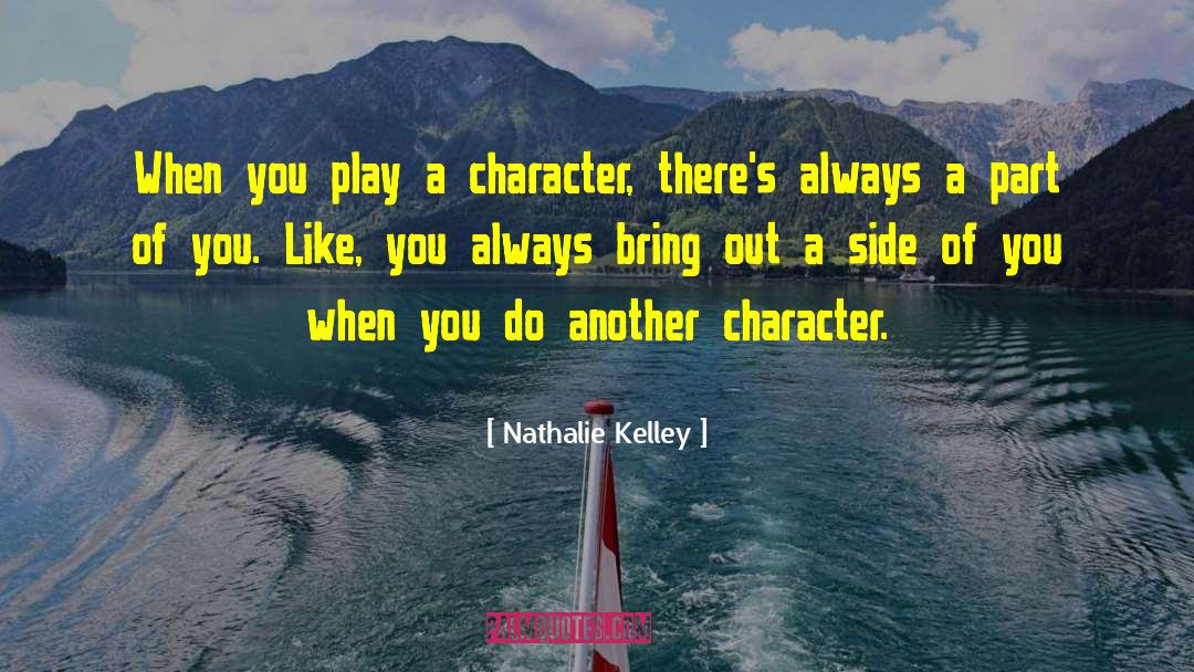 Nathalie Kelley Quotes: When you play a character,