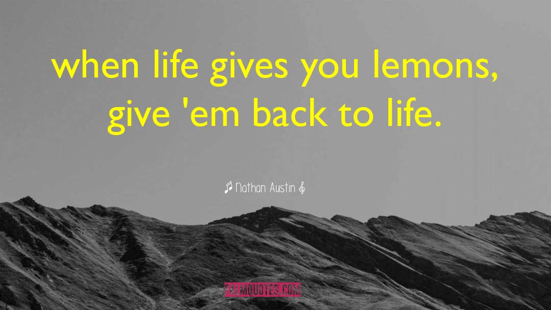Nathan Austin Quotes: when life gives you lemons,