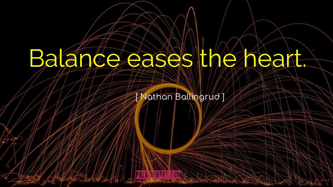 Nathan Ballingrud Quotes: Balance eases the heart.