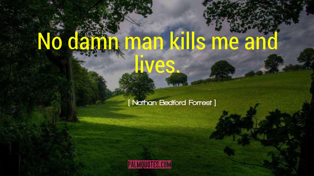 Nathan Bedford Forrest Quotes: No damn man kills me