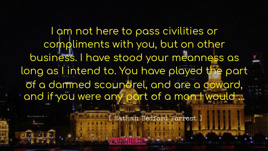 Nathan Bedford Forrest Quotes: I am not here to