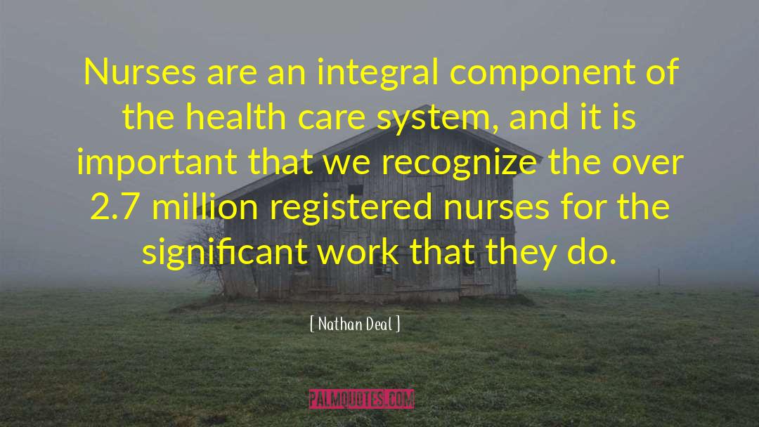 Nathan Deal Quotes: Nurses are an integral component