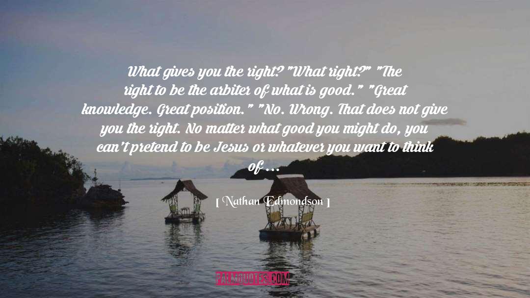 Nathan Edmondson Quotes: What gives you the right?