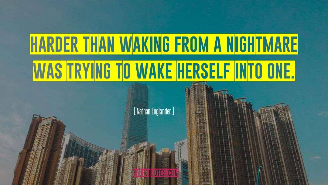 Nathan Englander Quotes: Harder than waking from a