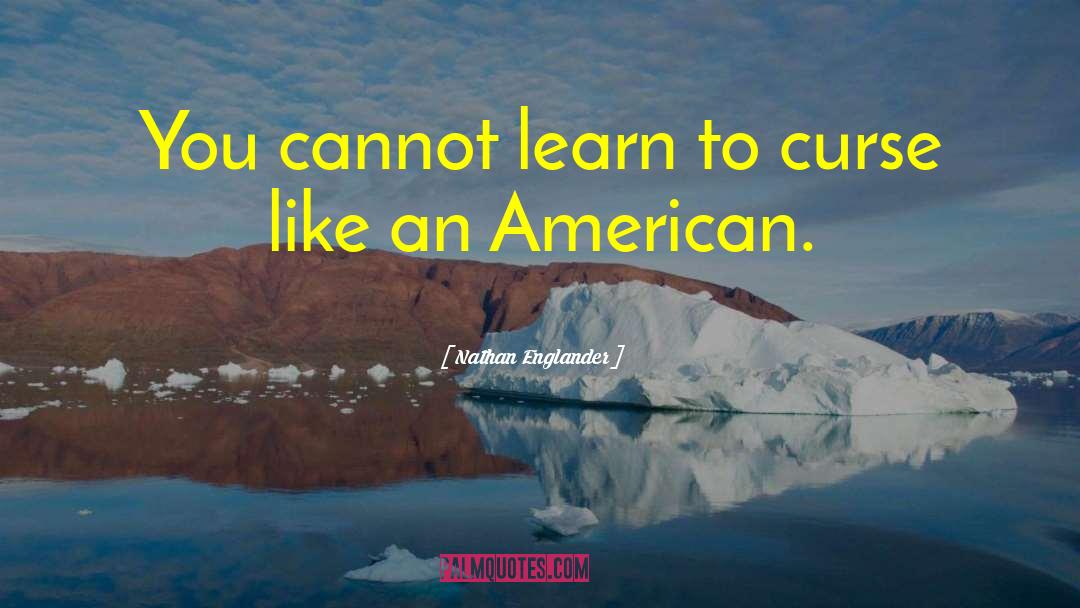 Nathan Englander Quotes: You cannot learn to curse