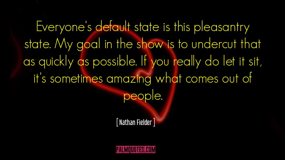Nathan Fielder Quotes: Everyone's default state is this